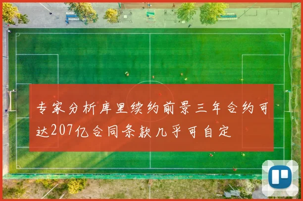 专家分析库里续约前景三年合约可达207亿合同条款几乎可自定